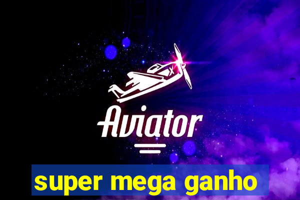 super mega ganho