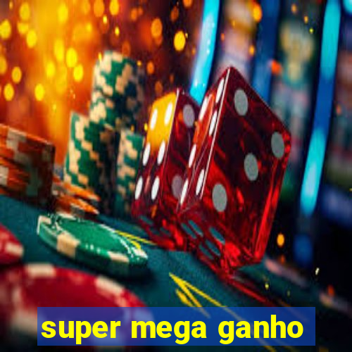 super mega ganho