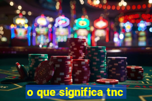 o que significa tnc