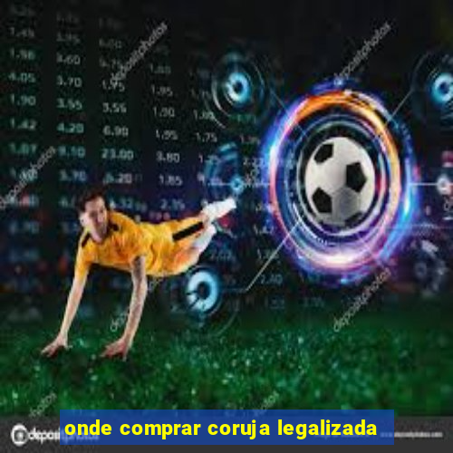 onde comprar coruja legalizada