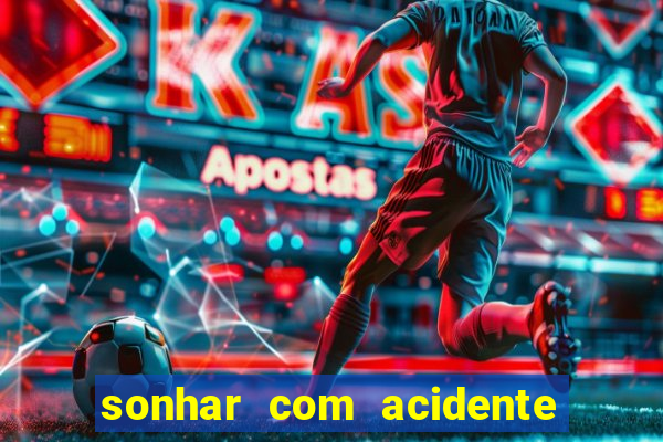 sonhar com acidente jogo do bicho