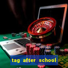 tag after school apk download