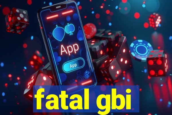 fatal gbi
