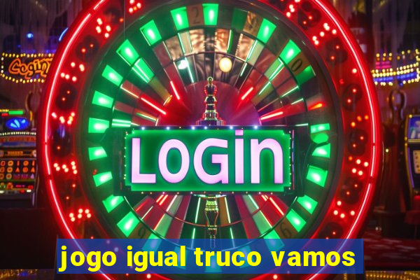 jogo igual truco vamos