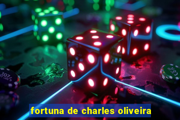 fortuna de charles oliveira