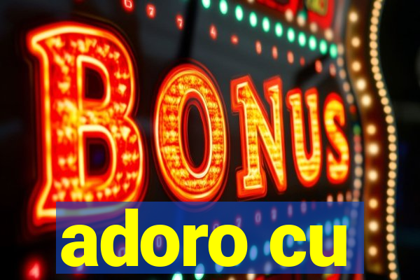 adoro cu