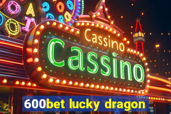 600bet lucky dragon