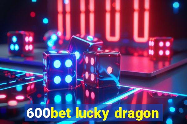 600bet lucky dragon
