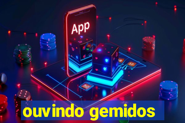 ouvindo gemidos