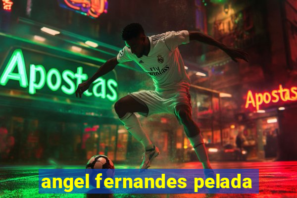 angel fernandes pelada