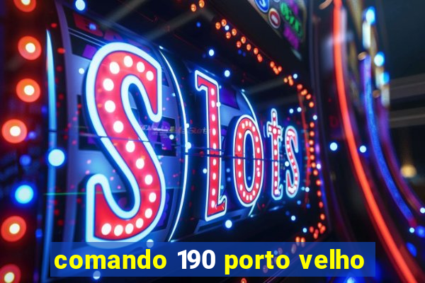 comando 190 porto velho