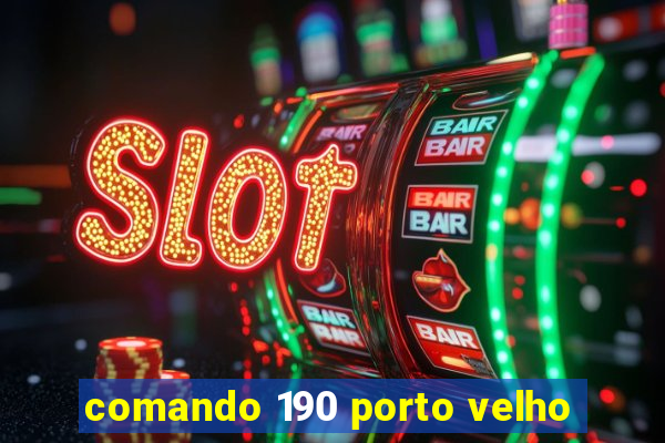 comando 190 porto velho