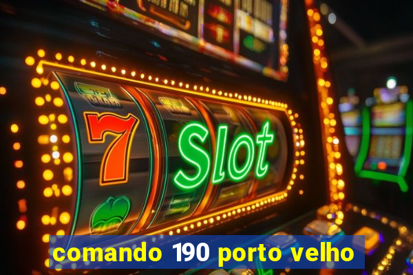 comando 190 porto velho