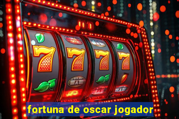fortuna de oscar jogador