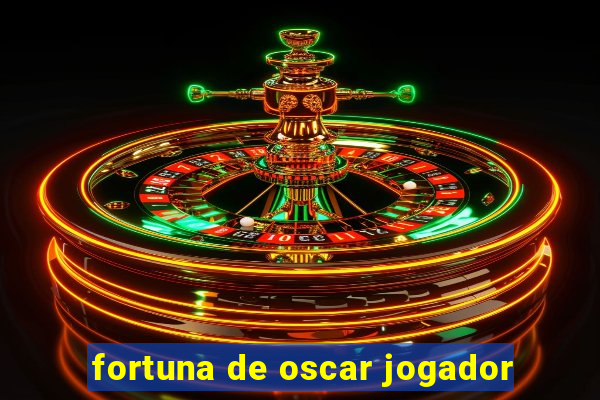 fortuna de oscar jogador