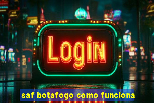saf botafogo como funciona