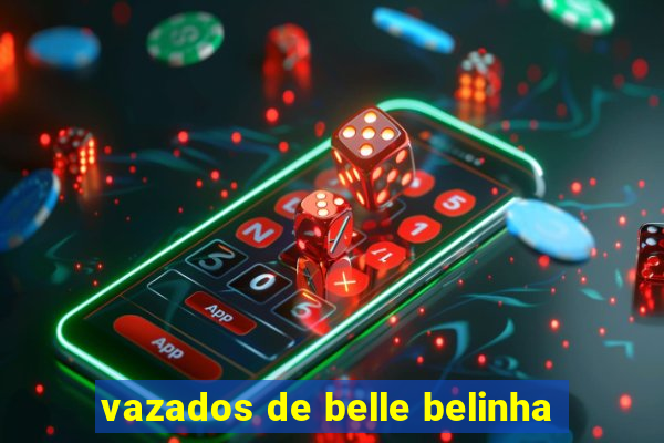 vazados de belle belinha