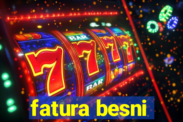 fatura besni