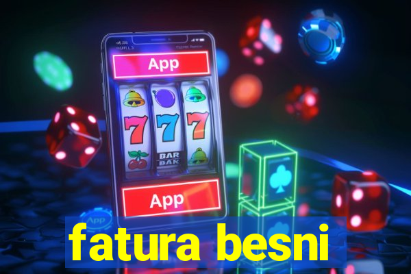 fatura besni