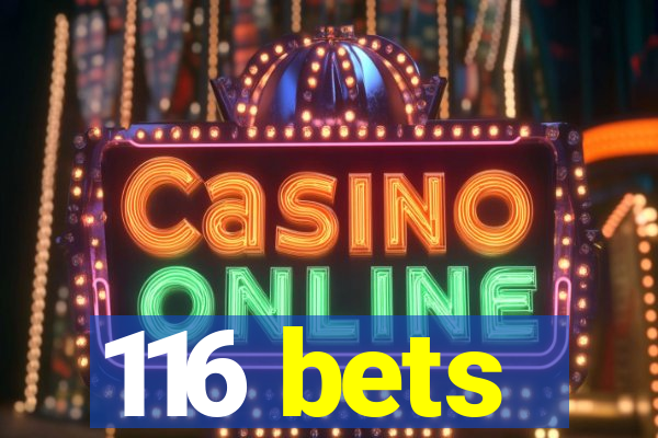 116 bets