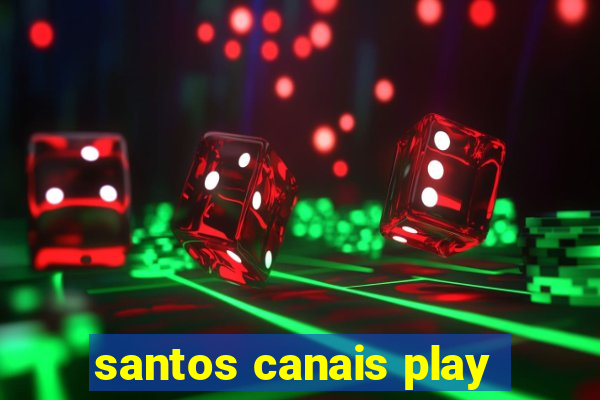 santos canais play