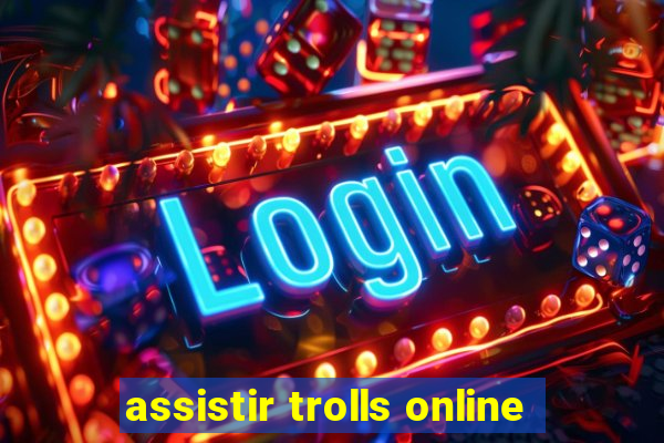 assistir trolls online