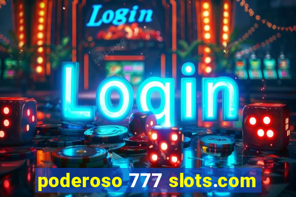 poderoso 777 slots.com
