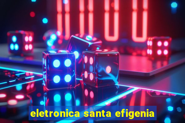 eletronica santa efigenia