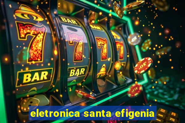 eletronica santa efigenia