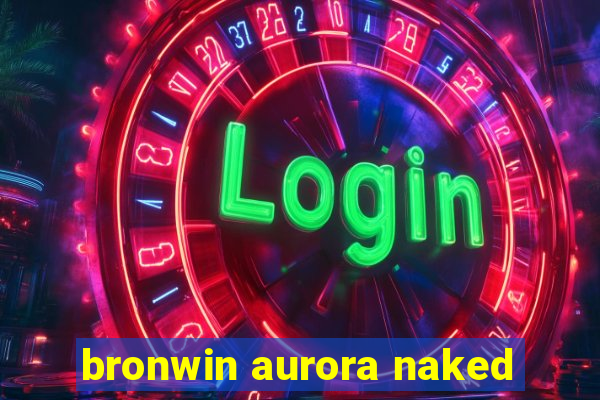 bronwin aurora naked