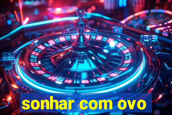 sonhar com ovo