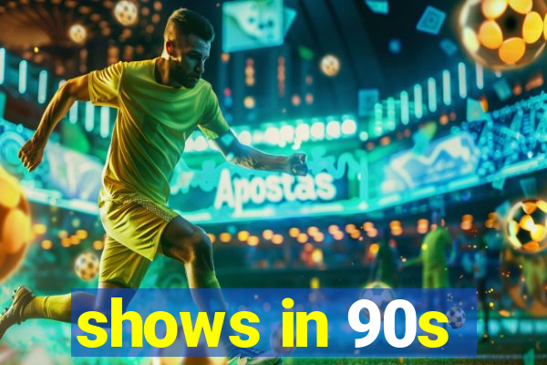 shows in 90s