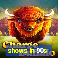 shows in 90s