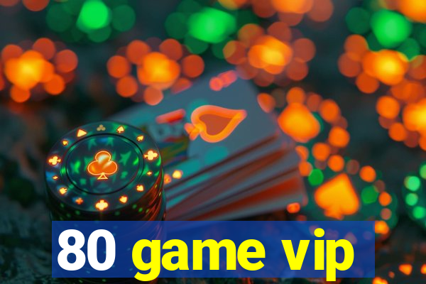 80 game vip