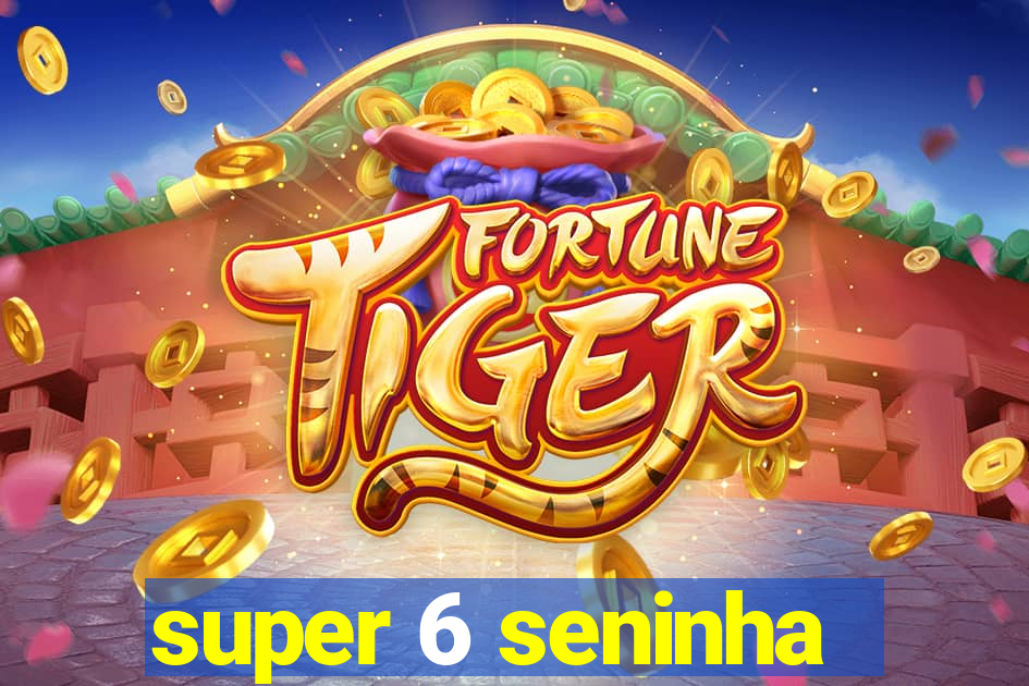 super 6 seninha