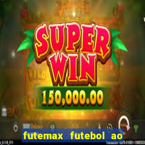 futemax futebol ao vivo atualizado
