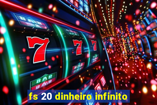 fs 20 dinheiro infinito