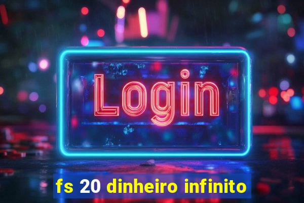 fs 20 dinheiro infinito