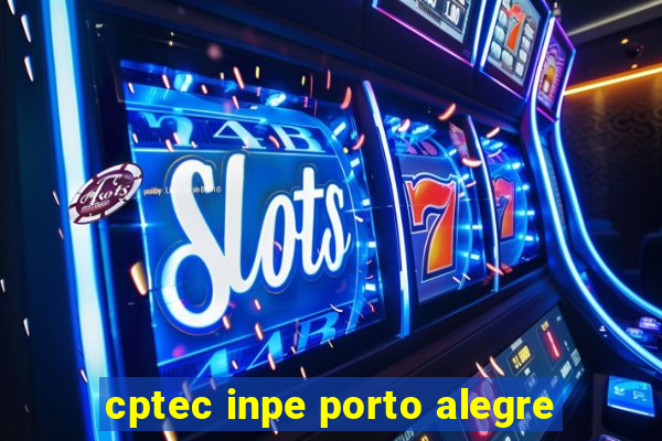 cptec inpe porto alegre