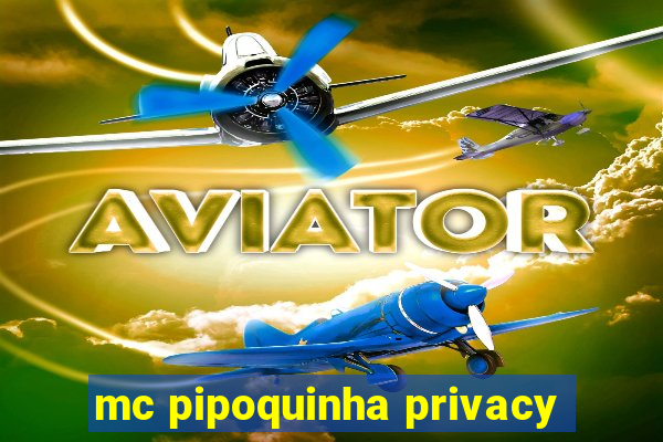 mc pipoquinha privacy