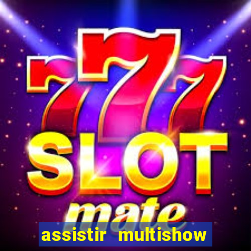 assistir multishow ao vivo