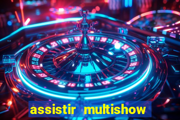 assistir multishow ao vivo