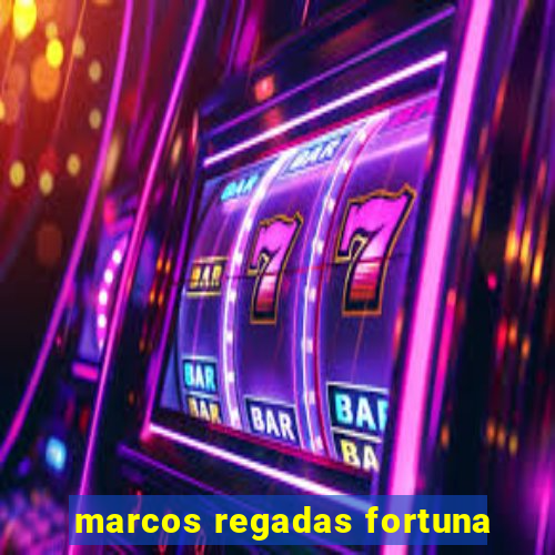 marcos regadas fortuna