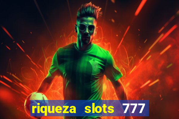 riqueza slots 777 paga mesmo