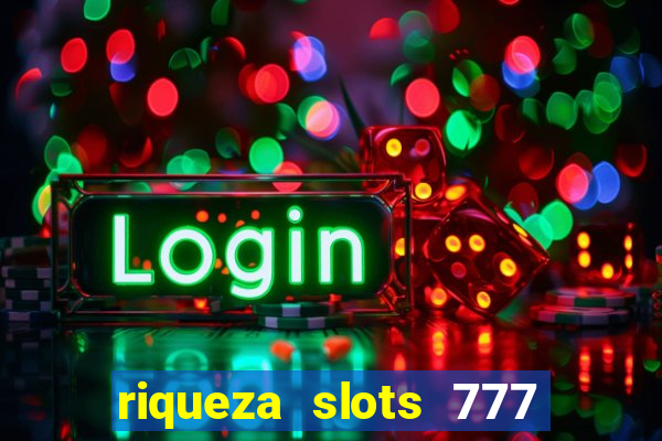 riqueza slots 777 paga mesmo