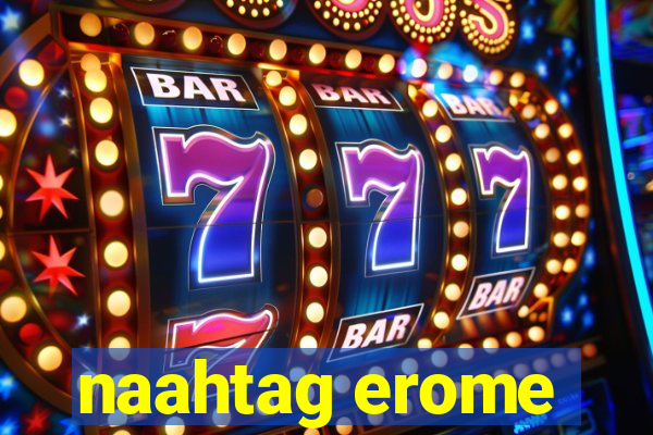 naahtag erome