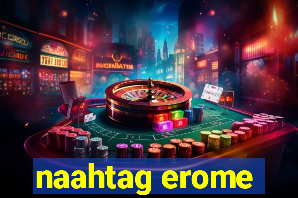 naahtag erome