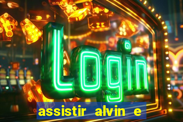 assistir alvin e os esquilos