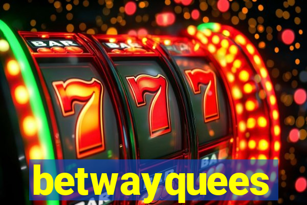 betwayquees