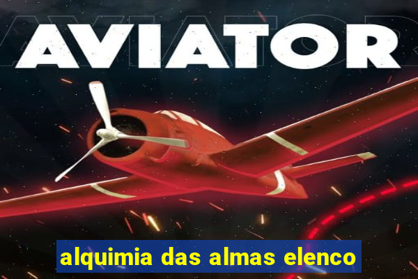 alquimia das almas elenco